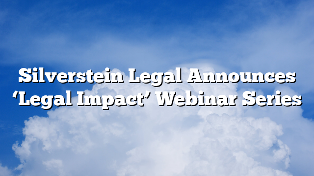 Silverstein Legal Announces ‘Legal Impact’ Webinar Series
